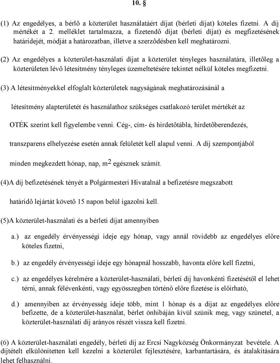 (2) Az engedélyes a közterület-használati díjat a közterület tényleges használatára, illetôleg a közterületen lévô létesítmény tényleges üzemeltetésére tekintet nélkül köteles megfizetni.