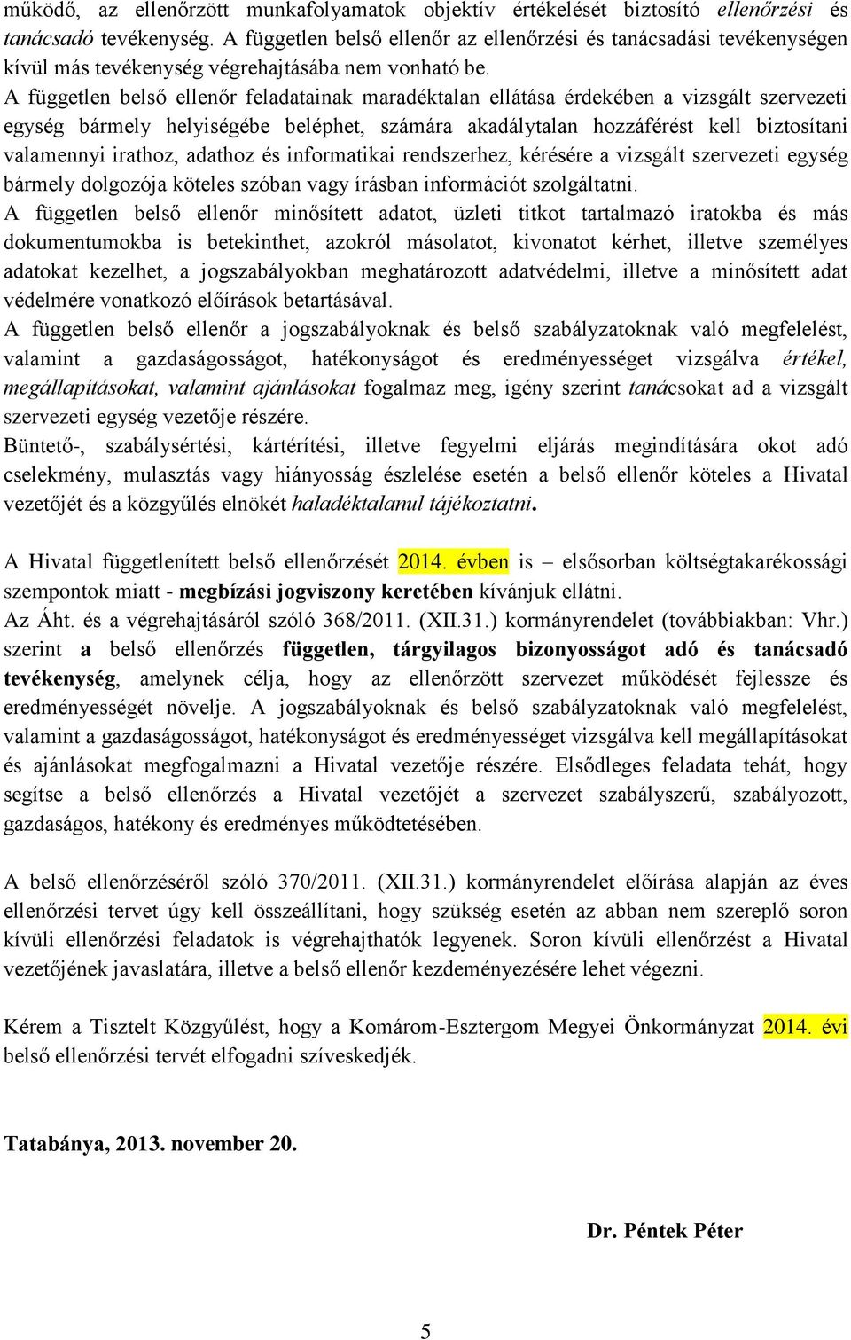 A független belső ellenőr feladatainak maradéktalan ellátása érdekében a vizsgált szervezeti egység bármely helyiségébe beléphet, számára akadálytalan hozzáférést kell biztosítani valamennyi irathoz,