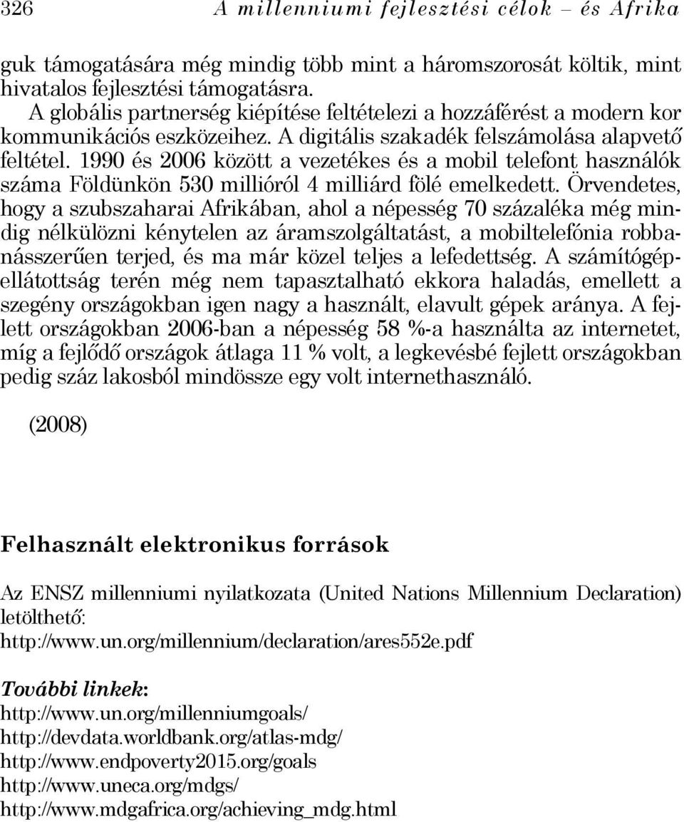 1990 és 2006 között a vezetékes és a mobil telefont használók száma Földünkön 530 millióról 4 milliárd fölé emelkedett.