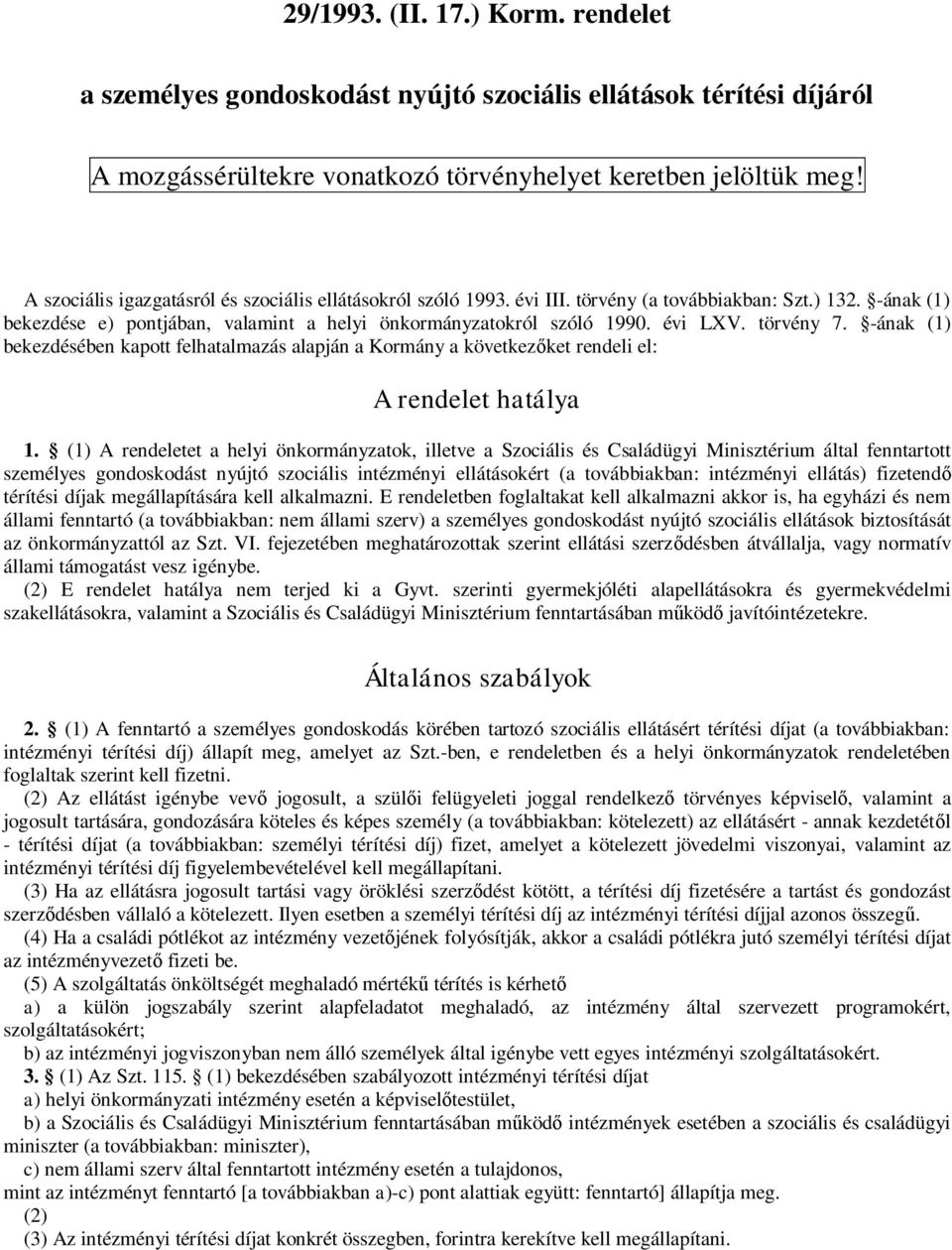 törvény 7. -ának (1) bekezdésében kapott felhatalmazás alapján a Kormány a következőket rendeli el: A rendelet hatálya 1.