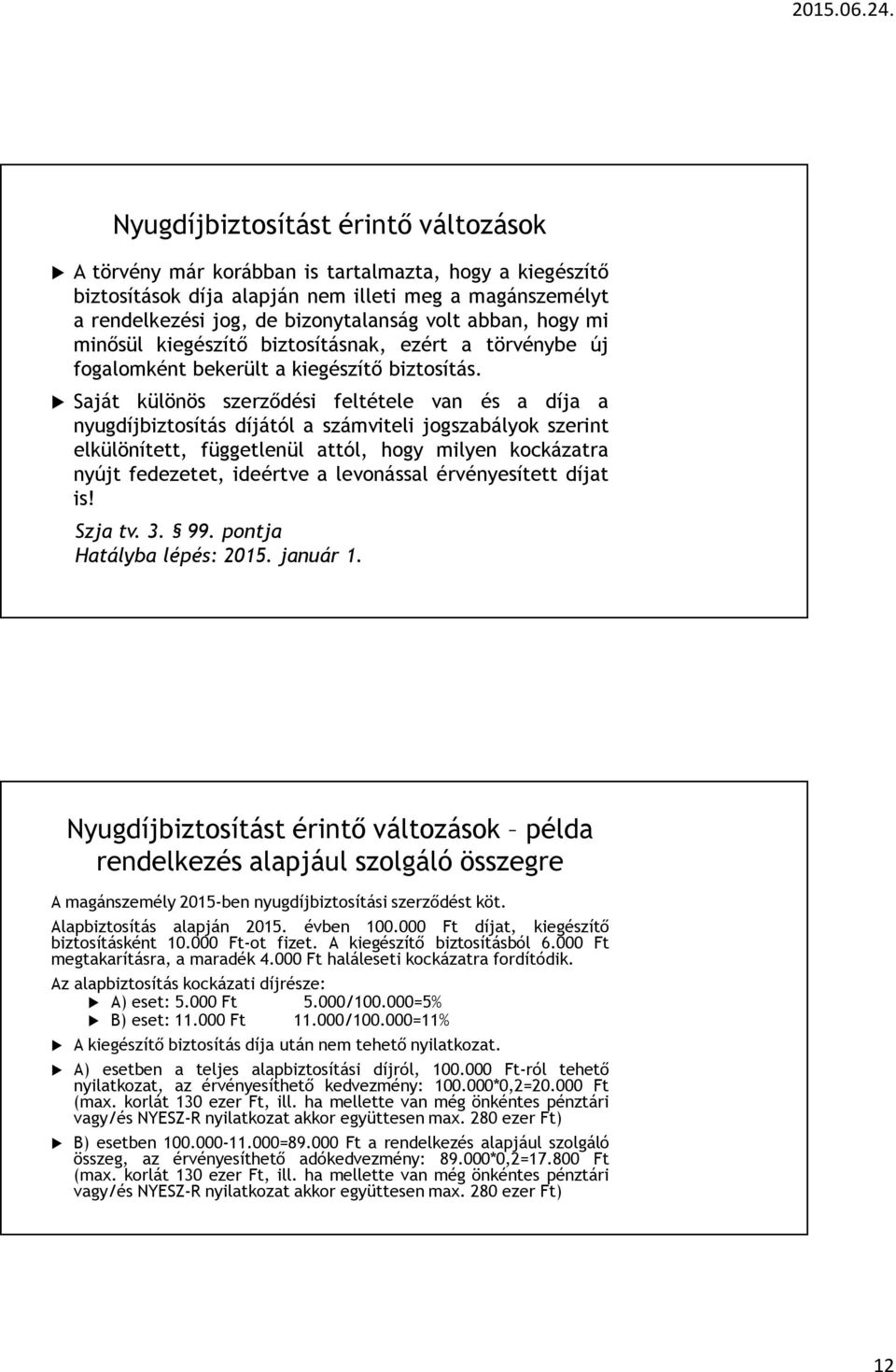 Saját különös szerződési feltétele van és a díja a nyugdíjbiztosítás díjától a számviteli jogszabályok szerint elkülönített, függetlenül attól, hogy milyen kockázatra nyújt fedezetet, ideértve a