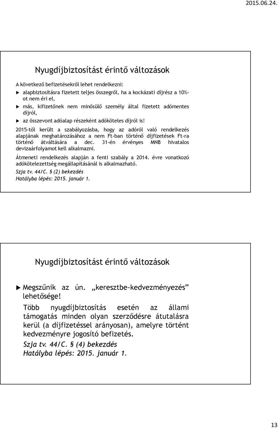 2015-től került a szabályozásba, hogy az adóról való rendelkezés alapjának meghatározásához a nem Ft-ban történő díjfizetések Ft-ra történő átváltására a dec.