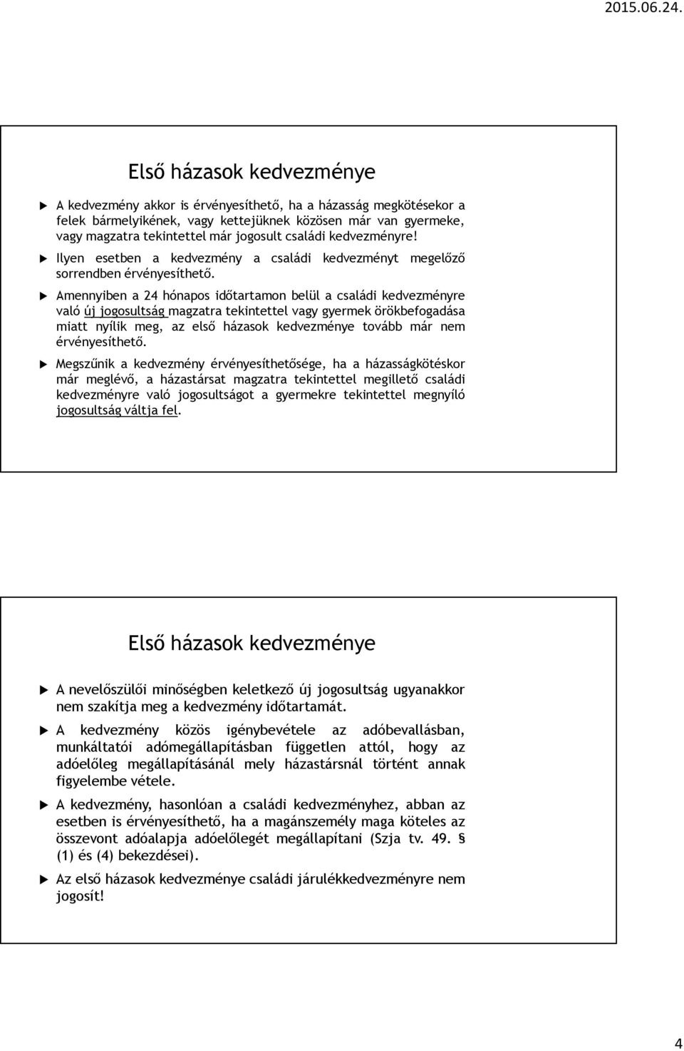 Amennyiben a 24 hónapos időtartamon belül a családi kedvezményre való új jogosultság magzatra tekintettel vagy gyermek örökbefogadása miatt nyílik meg, az első házasok kedvezménye tovább már nem