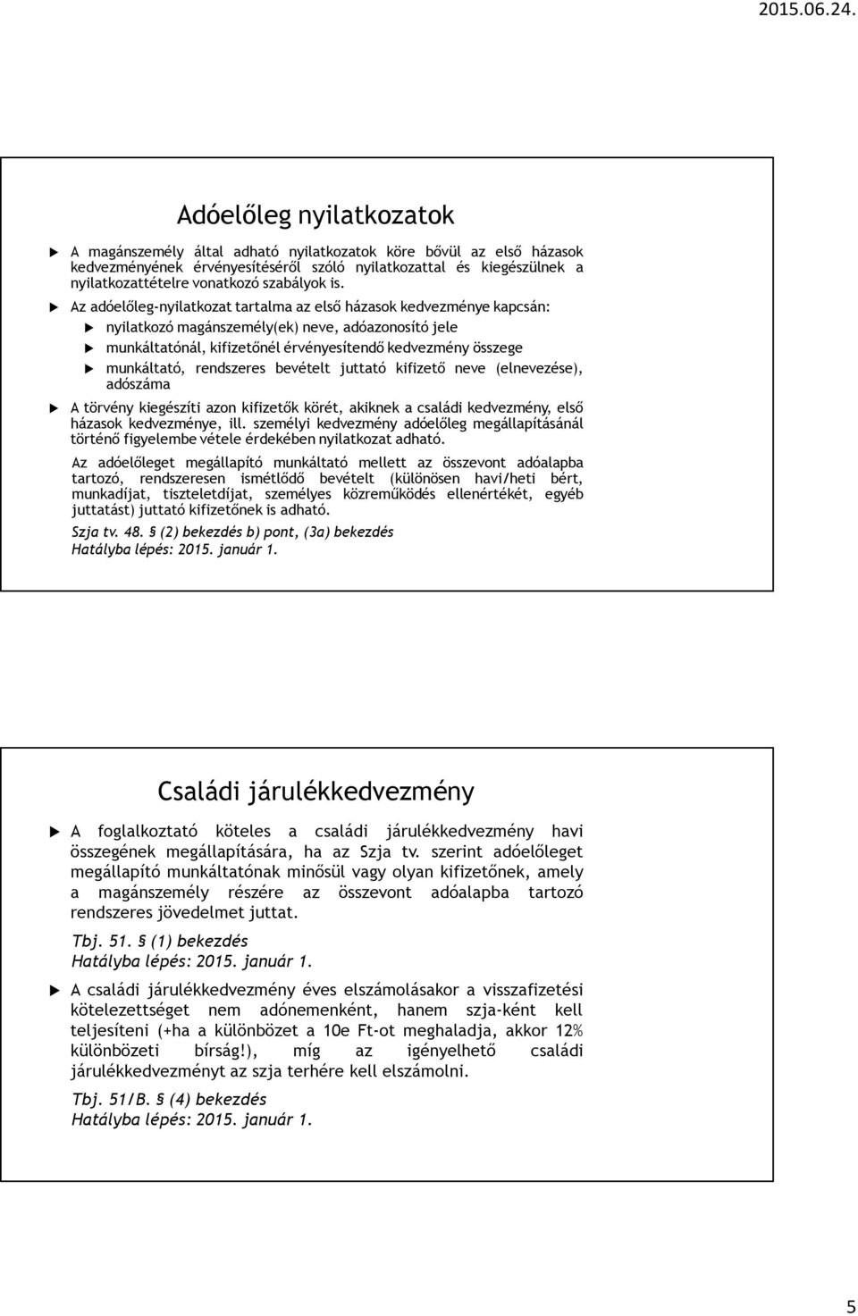 Az adóelőleg-nyilatkozat tartalma az első házasok kedvezménye kapcsán: nyilatkozó magánszemély(ek) neve, adóazonosító jele munkáltatónál, kifizetőnél érvényesítendő kedvezmény összege munkáltató,