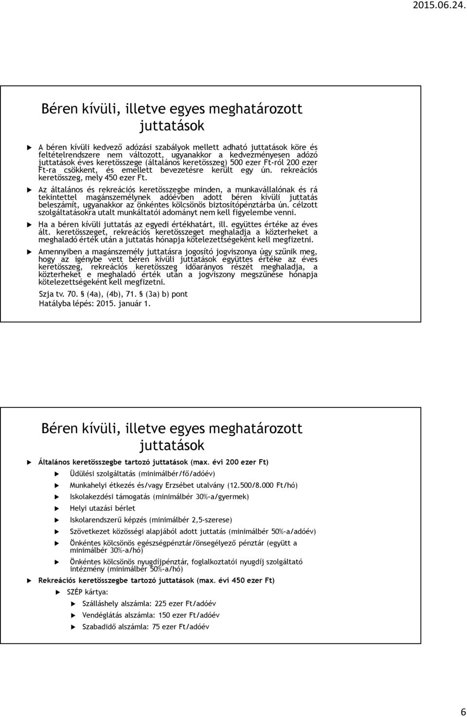 Az általános és rekreációs keretösszegbe minden, a munkavállalónak és rá tekintettel magánszemélynek adóévben adott béren kívüli juttatás beleszámít, ugyanakkor az önkéntes kölcsönös