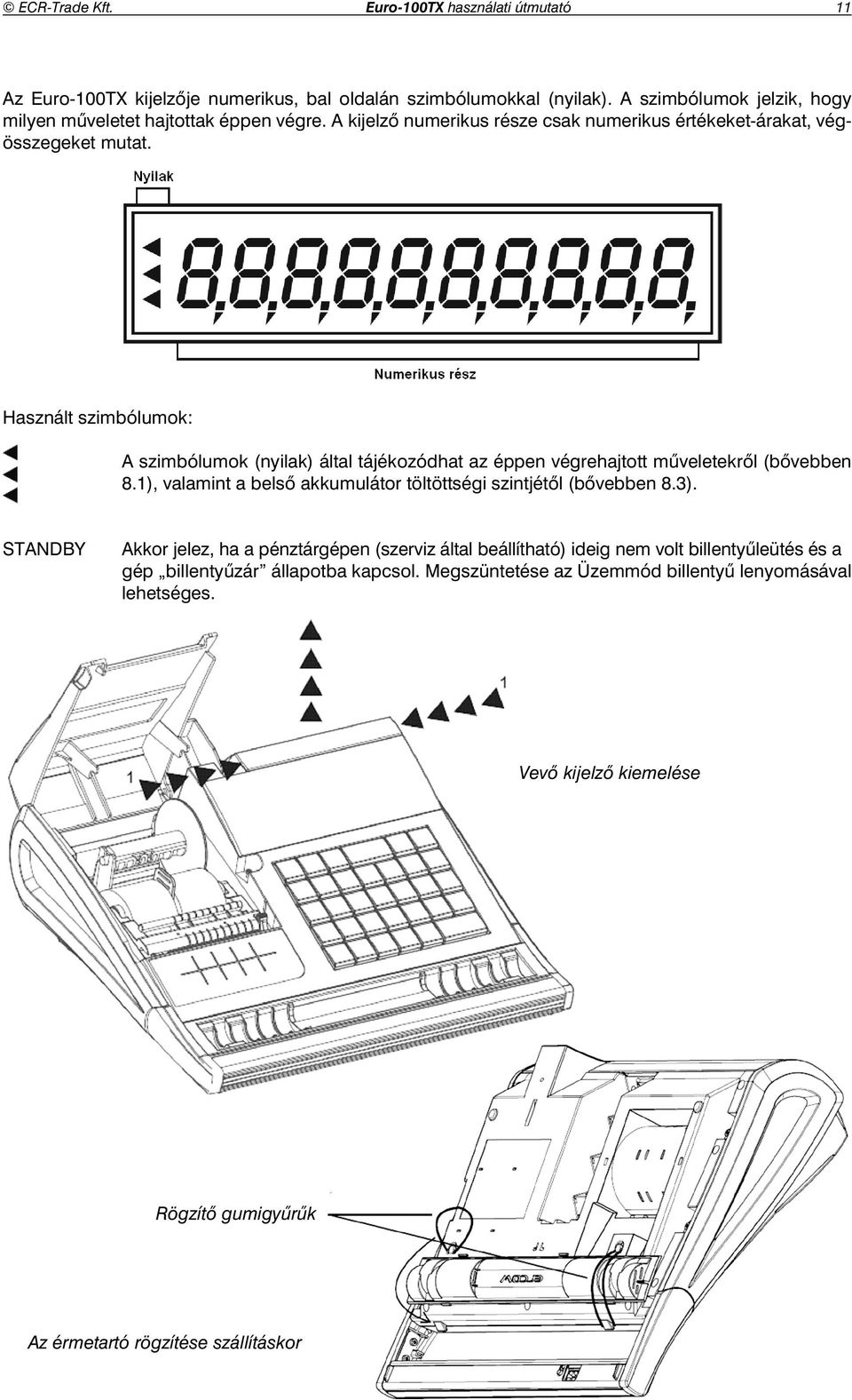 Használt szimbólumok: A szimbólumok (nyilak) által tájékozódhat az éppen végrehajtott m veletekr l (b vebben 8.1), valamint a bels akkumulátor töltöttségi szintjét l (b vebben 8.3).