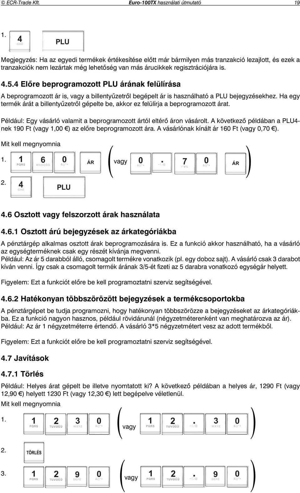 ség van más árucikkek regisztrációjára is. 4.5.4 Előre beprogramozott PLU árának felülírása A beprogramozott ár is, vagy a billenty zetr l begépelt ár is használható a PLU bejegyzésekhez.