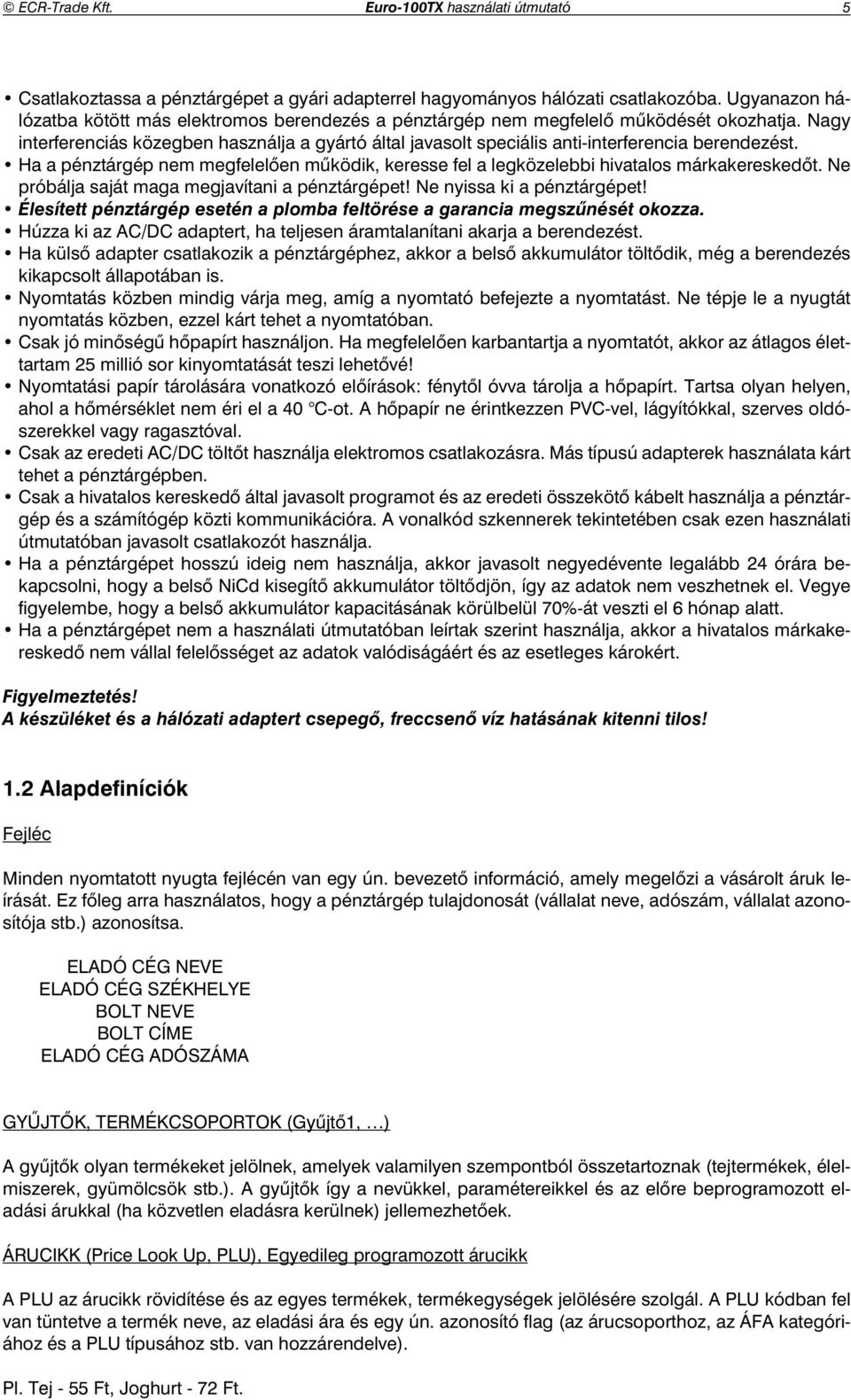 Nagy interferenciás közegben használja a gyártó által javasolt speciális anti-interferencia berendezést. Ha a pénztárgép nem megfelel en m ködik, keresse fel a legközelebbi hivatalos márkakeresked t.