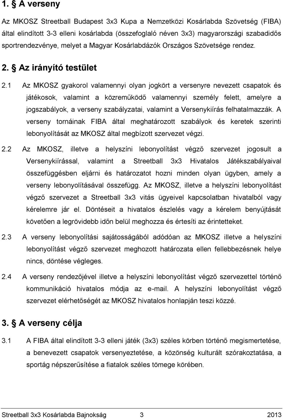 1 Az MKOSZ gyakorol valamennyi olyan jogkört a versenyre nevezett csapatok és játékosok, valamint a közreműködő valamennyi személy felett, amelyre a jogszabályok, a verseny szabályzatai, valamint a