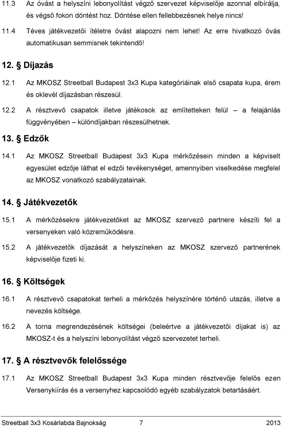 1 Az MKOSZ Streetball Budapest 3x3 Kupa kategóriáinak első csapata kupa, érem és oklevél díjazásban részesül. 12.
