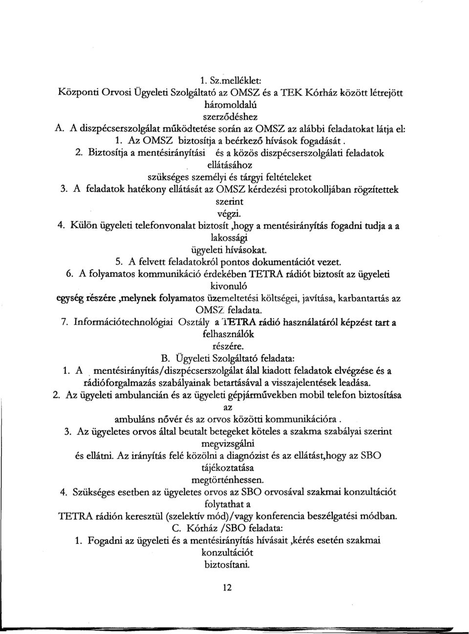 Biztosí~a a mentésirányítási és a közös diszpécserszolgálati feladatok ellátásához szükséges személyi és tárgyi feltételeket 3.