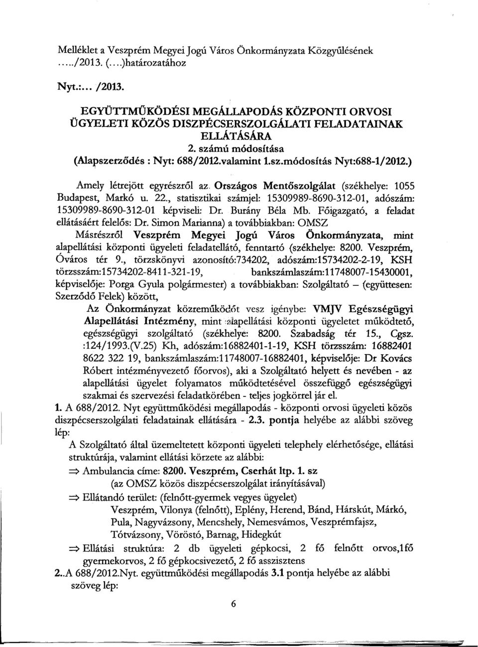 ) Amely létrejött egyrészrol az. Országos Mentoszolgálat (székhelye: 1055 Budapest, Markó u. 22., statisztikai számjel: 15309989-8690-312-01, adószám: 15309989-8690-312-01 képviseli: Dr.