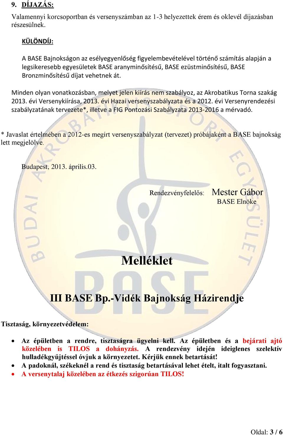 vehetnek át. Minden olyan vonatkozásban, melyet jelen kiírás nem szabályoz, az Akrobatikus Torna szakág 2013. évi Versenykiírása, 2013. évi Hazai versenyszabályzata és a 2012.