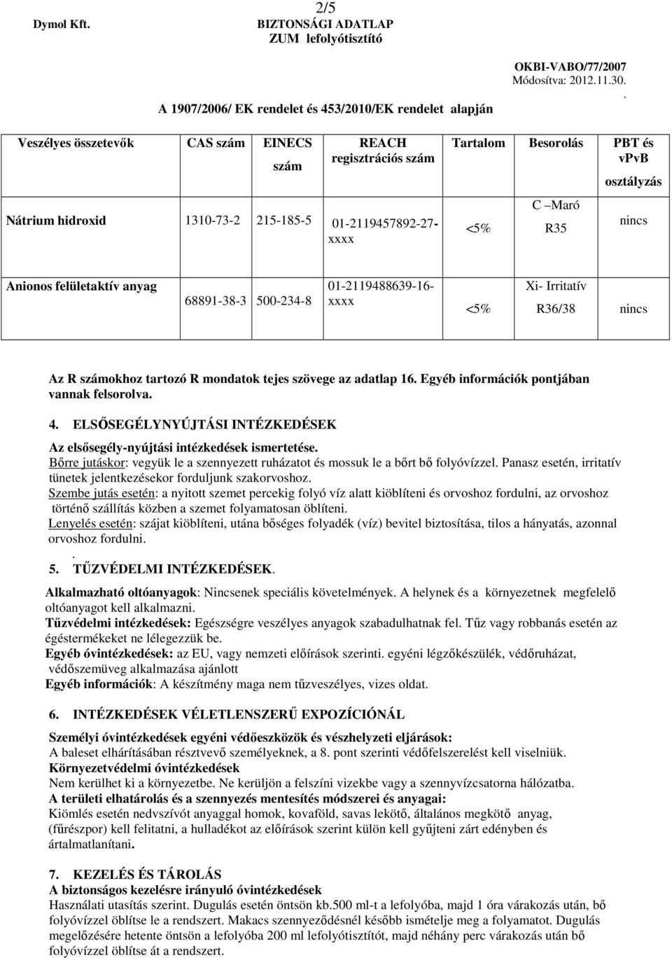 információk pontjában vannak felsorolva 4 ELSİSEGÉLYNYÚJTÁSI INTÉZKEDÉSEK Az elsısegély-nyújtási intézkedések ismertetése Bırre jutáskor: vegyük le a szennyezett ruházatot és mossuk le a bırt bı
