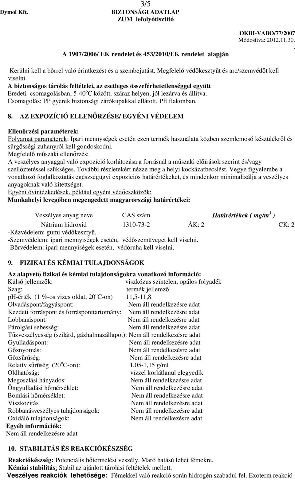 ELLENİRZÉSE/ EGYÉNI VÉDELEM Ellenırzési paraméterek: Folyamat paraméterek: Ipari mennységek esetén ezen termék használata közben szemlemosó készülékrıl és sürgısségi zuhanyról kell gondoskodni