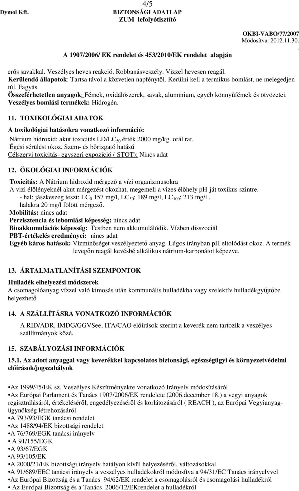 hatásokra vonatkozó információ: Nátrium hidroxid: akut toxicitás LD/LC 50 érték 2000 mg/kg orál rat Égési sérülést okoz Szem- és bırizgató hatású Célszervi toxicitás- egyszeri expozíció ( STOT):
