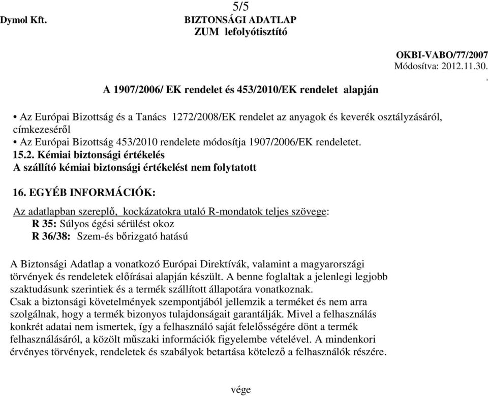 szövege: R 35: Súlyos égési sérülést okoz R 36/38: Szem-és bırizgató hatású A Biztonsági Adatlap a vonatkozó Európai Direktívák, valamint a magyarországi törvények és rendeletek elıírásai alapján