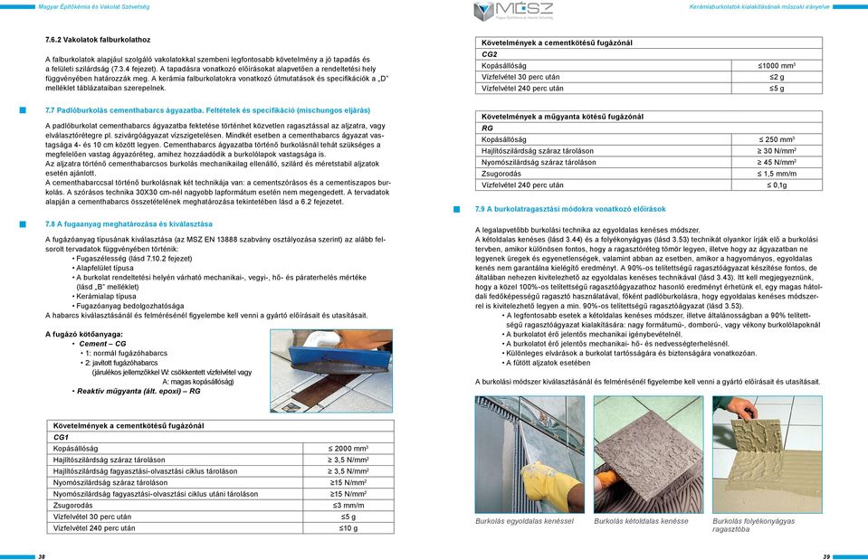 Követelmények a cementkötésű fugázónál CG2 Kopásállóság 1000 mm 3 Vízfelvétel 30 perc után 2 g Vízfelvétel 240 perc után 5 g 7.7 Padlóburkolás cementhabarcs ágyazatba.