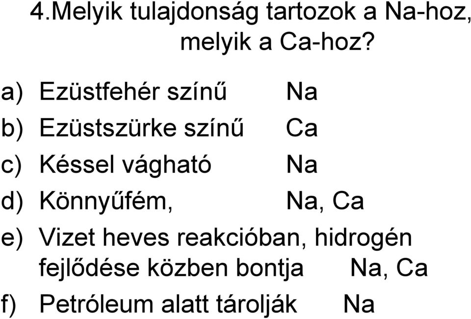 vágható Na d) Könnyűfém, Na, Ca e) Vizet heves reakcióban,