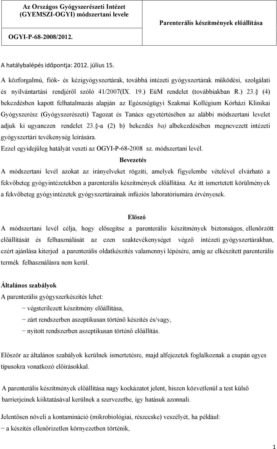 (4) bekezdésben kapott felhatalmazás alapján az Egészségügyi Szakmai Kollégium Kórházi Klinikai Gyógyszerész (Gyógyszerészeti) Tagozat és Tanács egyetértésében az alábbi módszertani levelet adjuk ki