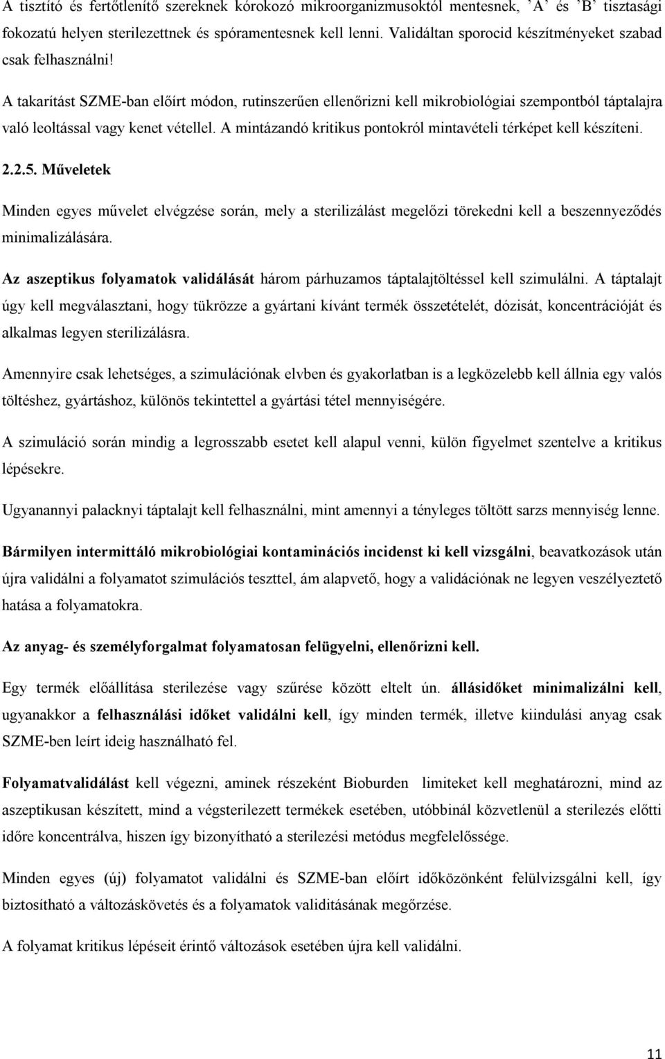 A takarítást SZME-ban előírt módon, rutinszerűen ellenőrizni kell mikrobiológiai szempontból táptalajra való leoltással vagy kenet vétellel.