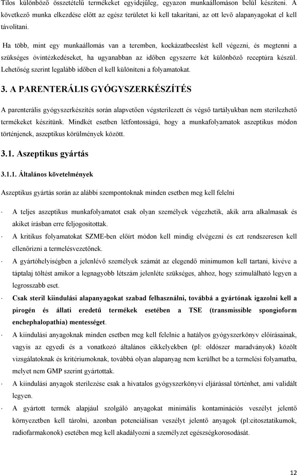 Ha több, mint egy munkaállomás van a teremben, kockázatbecslést kell végezni, és megtenni a szükséges óvintézkedéseket, ha ugyanabban az időben egyszerre két különböző receptúra készül.