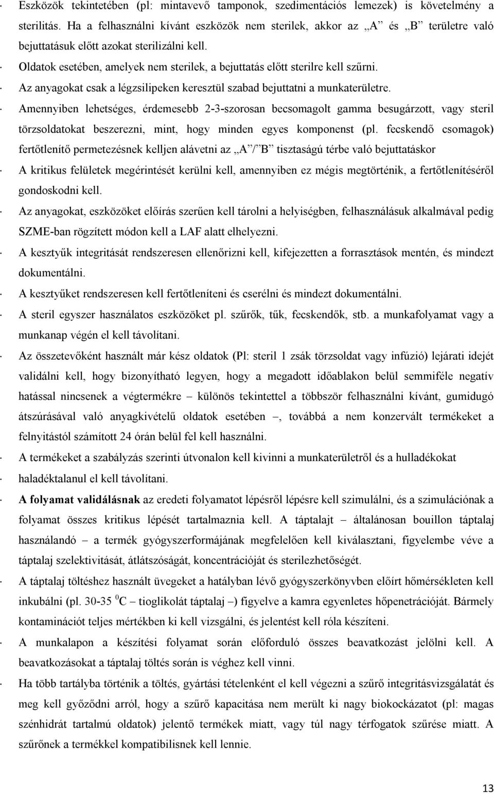 Oldatok esetében, amelyek nem sterilek, a bejuttatás előtt sterilre kell szűrni. Az anyagokat csak a légzsilipeken keresztül szabad bejuttatni a munkaterületre.