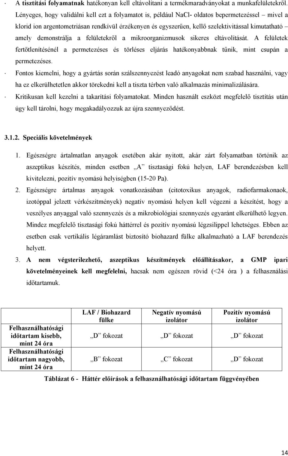 amely demonstrálja a felületekről a mikroorganizmusok sikeres eltávolítását. A felületek fertőtlenítésénél a permetezéses és törléses eljárás hatékonyabbnak tűnik, mint csupán a permetezéses.