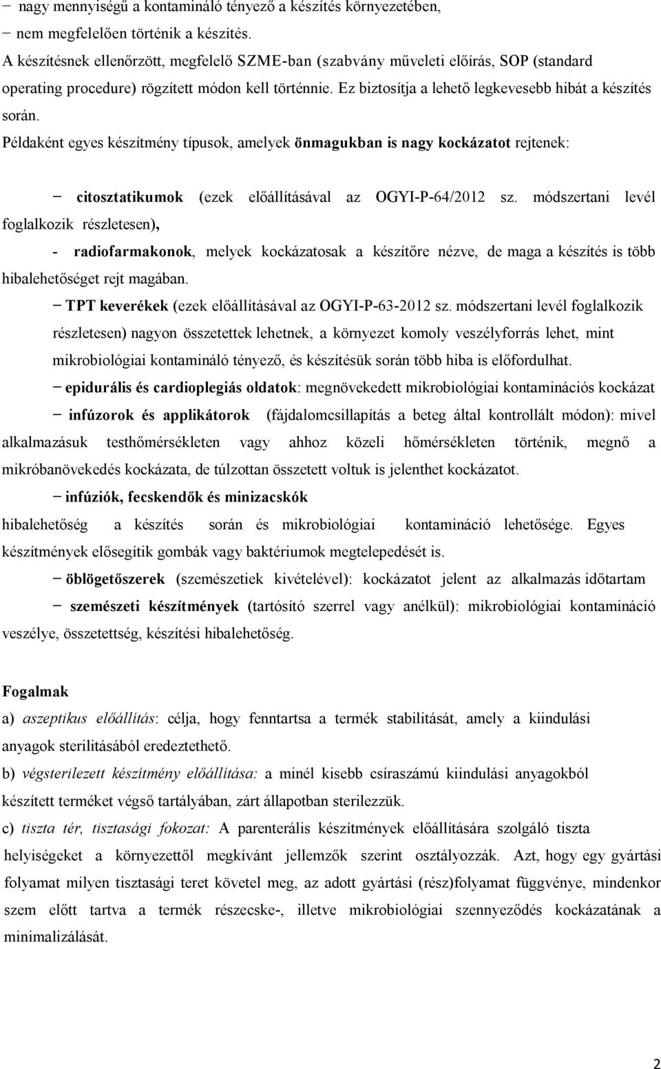 Példaként egyes készítmény típusok, amelyek önmagukban is nagy kockázatot rejtenek: citosztatikumok (ezek előállításával az OGYI-P-64/2012 sz.