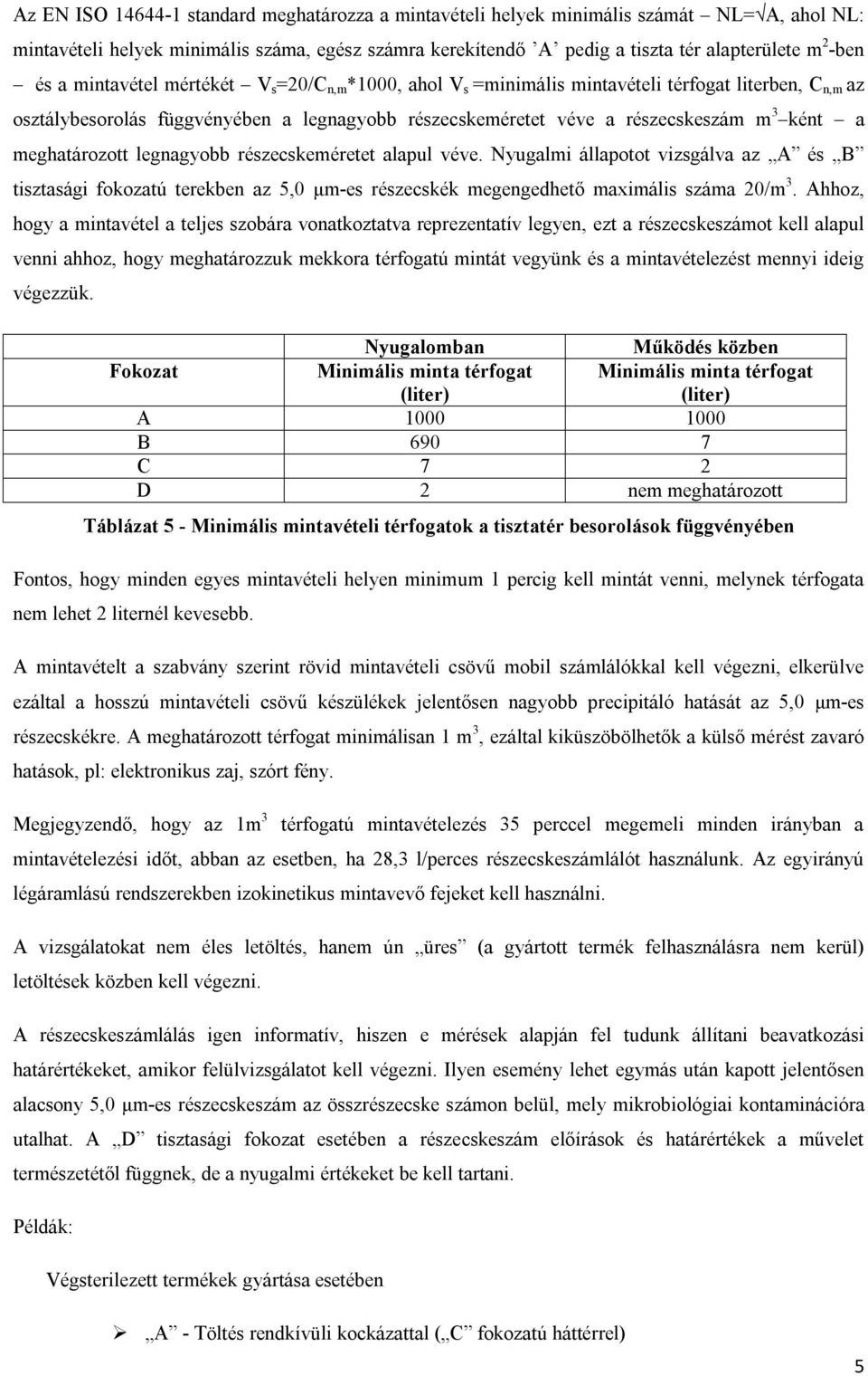 meghatározott legnagyobb részecskeméretet alapul véve. Nyugalmi állapotot vizsgálva az A és B tisztasági fokozatú terekben az 5,0 μm-es részecskék megengedhető maximális száma 20/m 3.