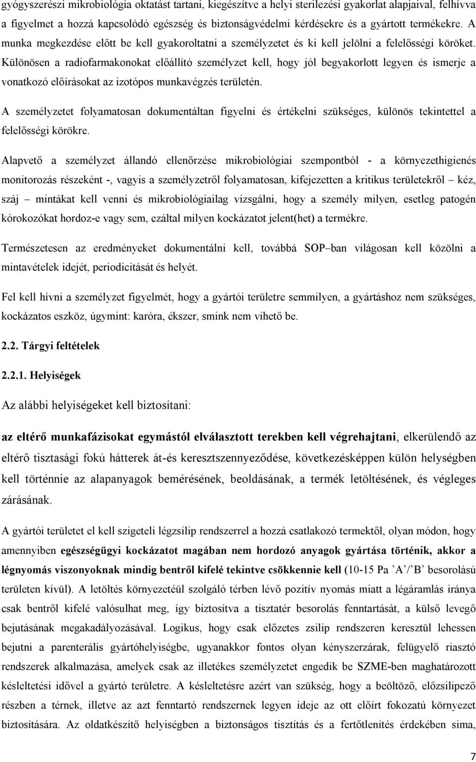 Különösen a radiofarmakonokat előállító személyzet kell, hogy jól begyakorlott legyen és ismerje a vonatkozó előírásokat az izotópos munkavégzés területén.