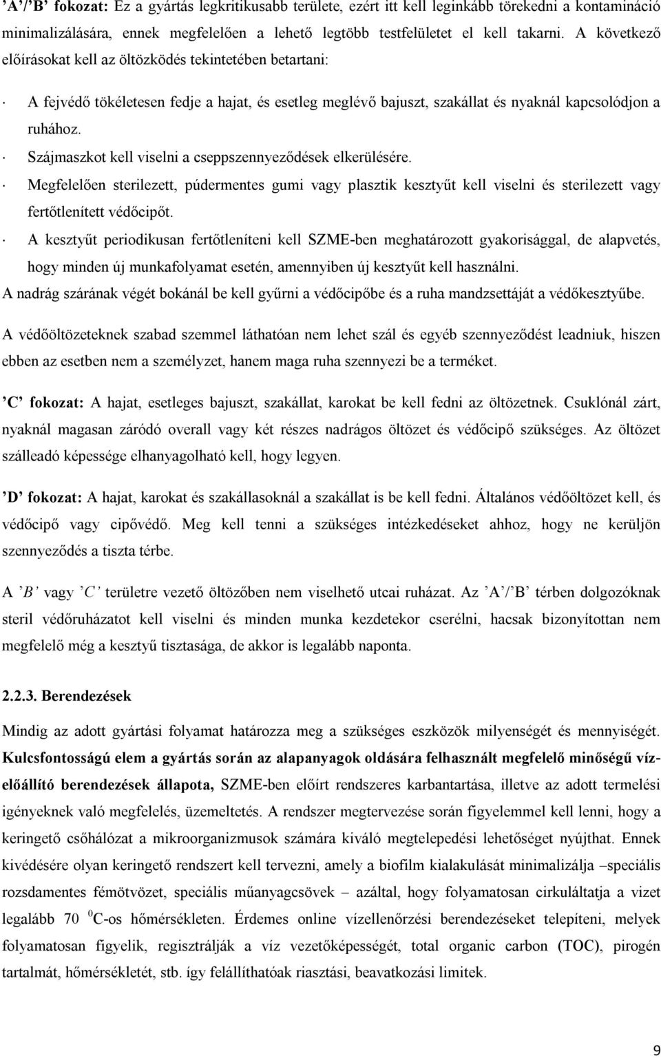 Szájmaszkot kell viselni a cseppszennyeződések elkerülésére. Megfelelően sterilezett, púdermentes gumi vagy plasztik kesztyűt kell viselni és sterilezett vagy fertőtlenített védőcipőt.