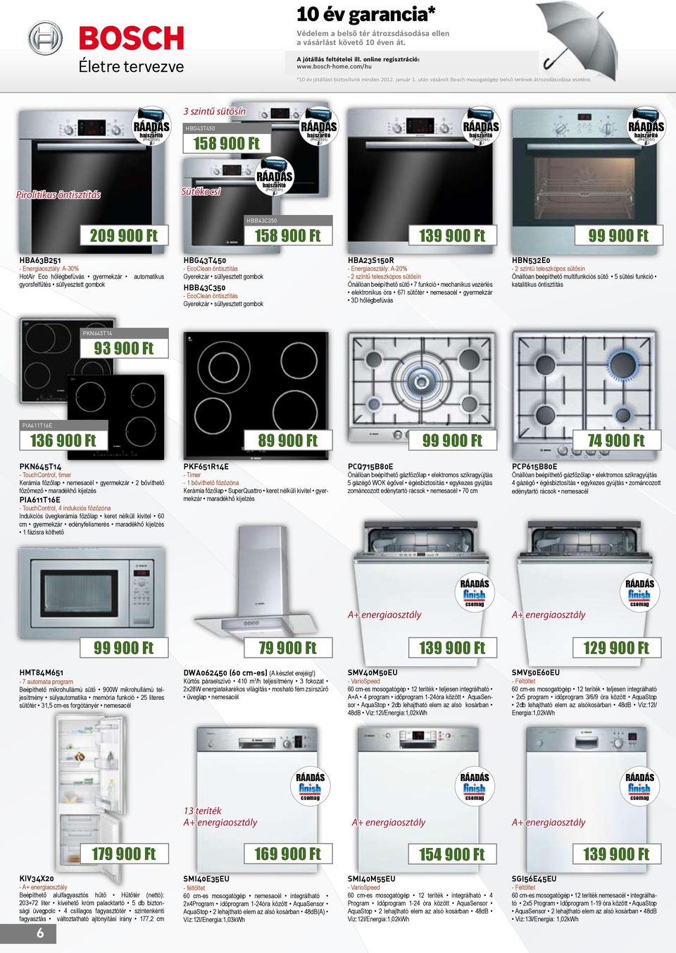 január 1. után vásárolt Bosch mosogatógép belső terének átrozsdásodása esetére. *10 év jótállást biztosítunk minden 2012. január 1.