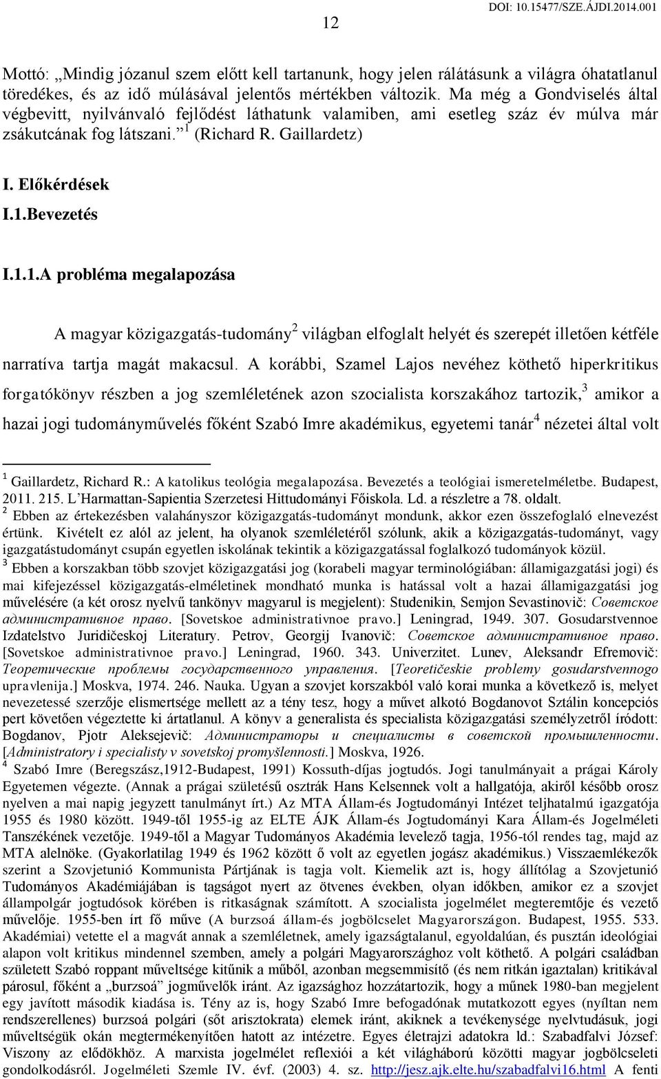 (Richard R. Gaillardetz) I. Előkérdések I.1.Bevezetés I.1.1.A probléma megalapozása A magyar közigazgatás-tudomány 2 világban elfoglalt helyét és szerepét illetően kétféle narratíva tartja magát makacsul.