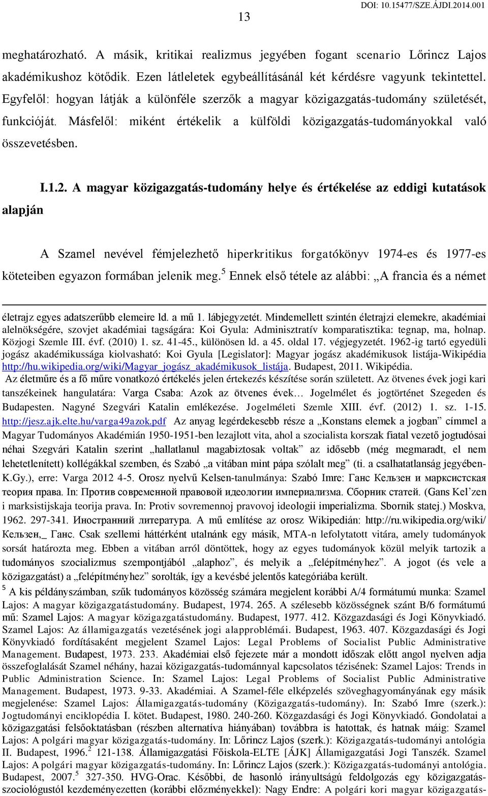 A magyar közigazgatás-tudomány helye és értékelése az eddigi kutatások A Szamel nevével fémjelezhető hiperkritikus forgatókönyv 1974-es és 1977-es köteteiben egyazon formában jelenik meg.
