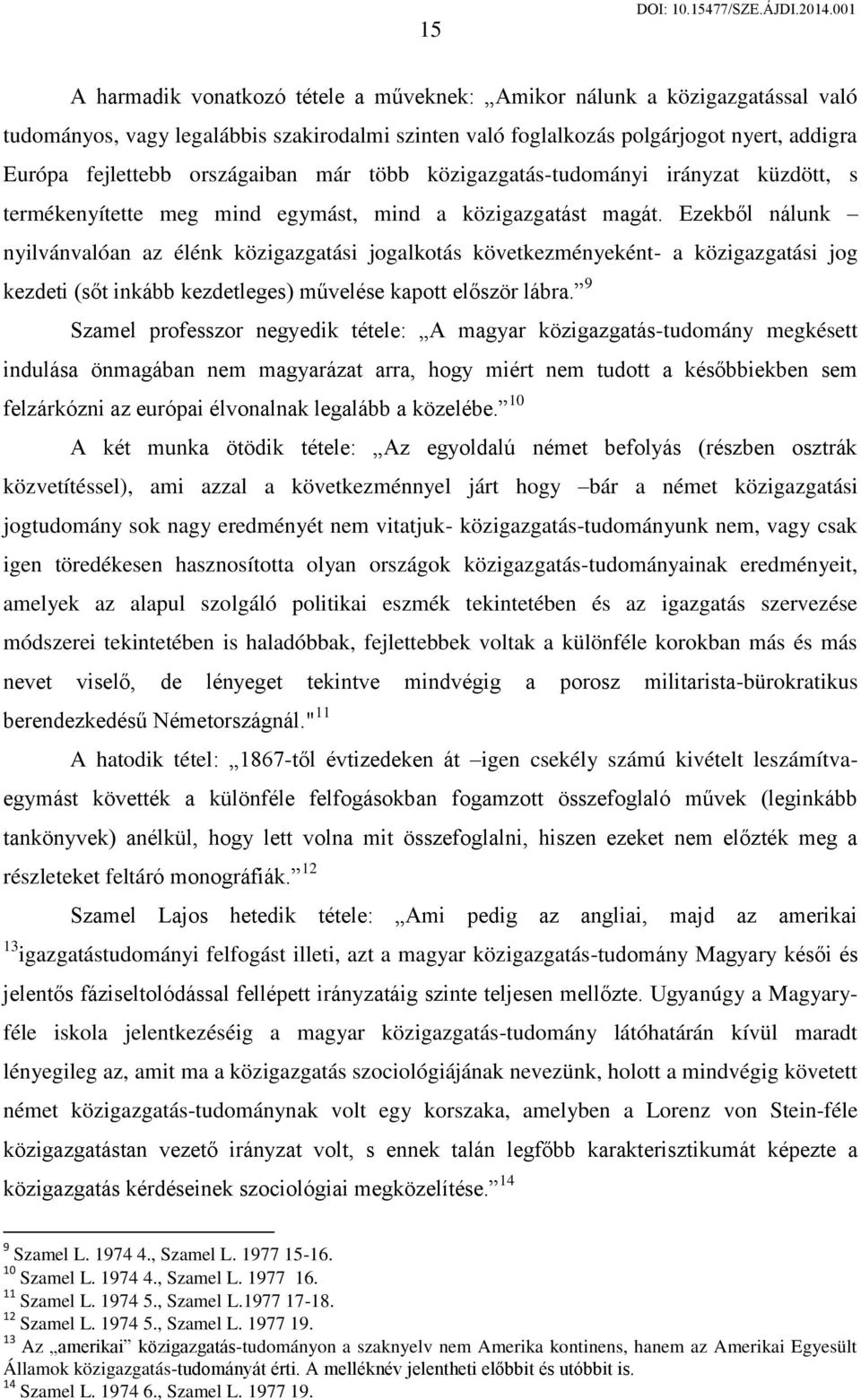 Ezekből nálunk nyilvánvalóan az élénk közigazgatási jogalkotás következményeként- a közigazgatási jog kezdeti (sőt inkább kezdetleges) művelése kapott először lábra.