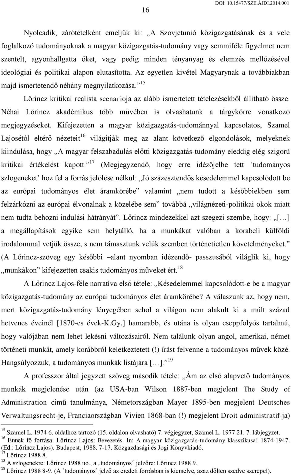15 Lőrincz kritikai realista scenarioja az alább ismertetett tételezésekből állítható össze. Néhai Lőrincz akadémikus több művében is olvashatunk a tárgykörre vonatkozó megjegyzéseket.