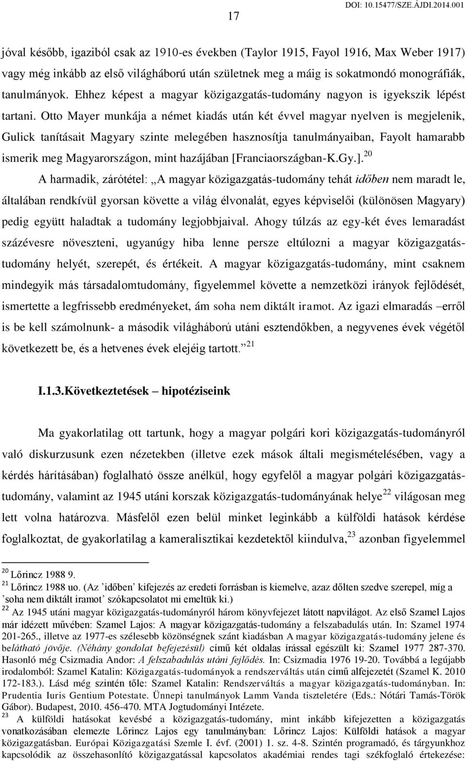 Otto Mayer munkája a német kiadás után két évvel magyar nyelven is megjelenik, Gulick tanításait Magyary szinte melegében hasznosítja tanulmányaiban, Fayolt hamarabb ismerik meg Magyarországon, mint