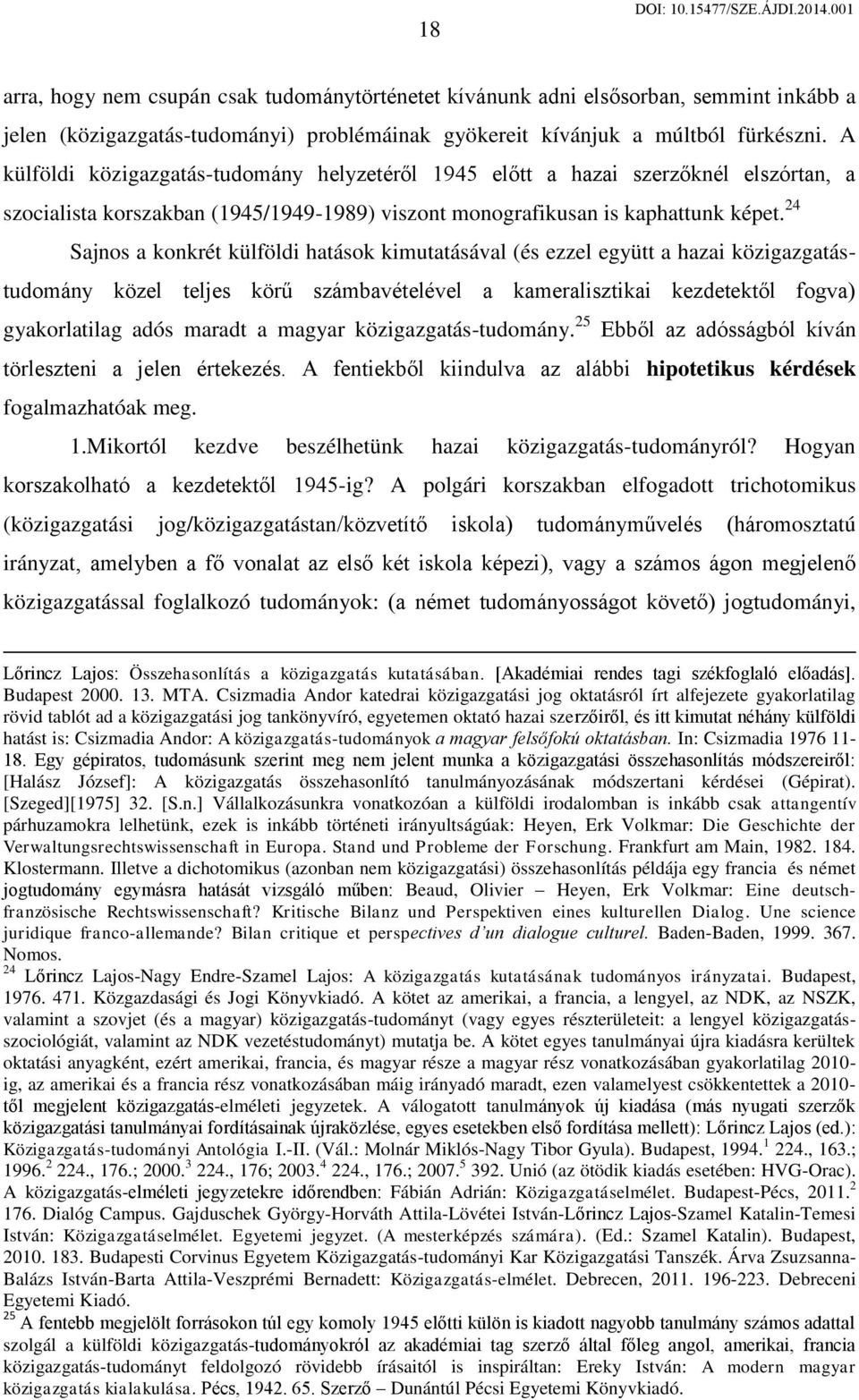 24 Sajnos a konkrét külföldi hatások kimutatásával (és ezzel együtt a hazai közigazgatástudomány közel teljes körű számbavételével a kameralisztikai kezdetektől fogva) gyakorlatilag adós maradt a