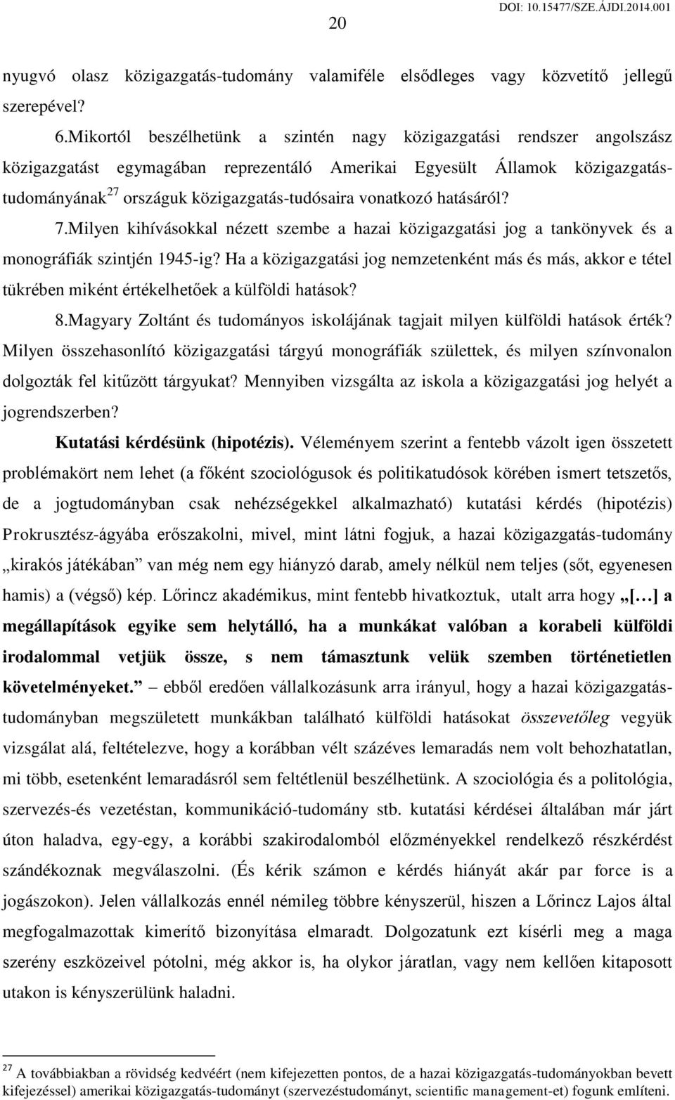 vonatkozó hatásáról? 7.Milyen kihívásokkal nézett szembe a hazai közigazgatási jog a tankönyvek és a monográfiák szintjén 1945-ig?
