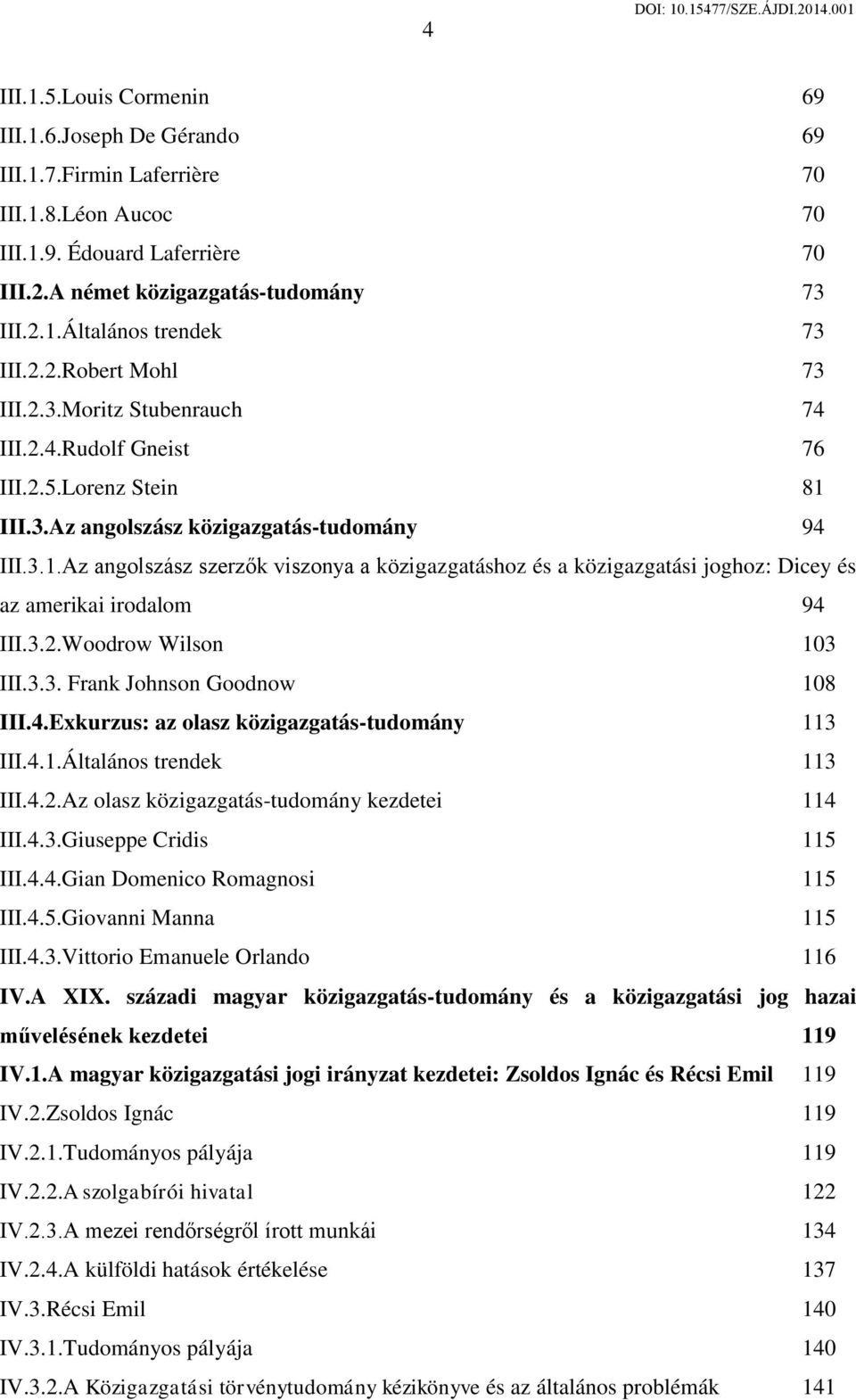 III.3.Az angolszász közigazgatás-tudomány 94 III.3.1.Az angolszász szerzők viszonya a közigazgatáshoz és a közigazgatási joghoz: Dicey és az amerikai irodalom 94 III.3.2.Woodrow Wilson 103 III.3.3. Frank Johnson Goodnow 108 III.