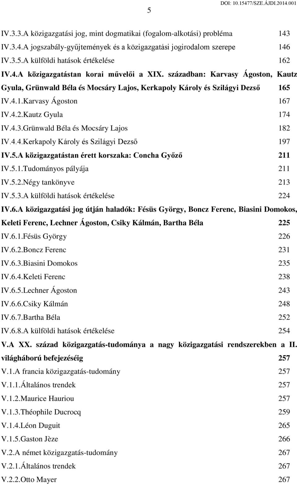 Grünwald Béla és Mocsáry Lajos 182 IV.4.4.Kerkapoly Károly és Szilágyi Dezső 197 IV.5.A közigazgatástan érett korszaka: Concha Győző 211 IV.5.1.Tudományos pályája 211 IV.5.2.Négy tankönyve 213 