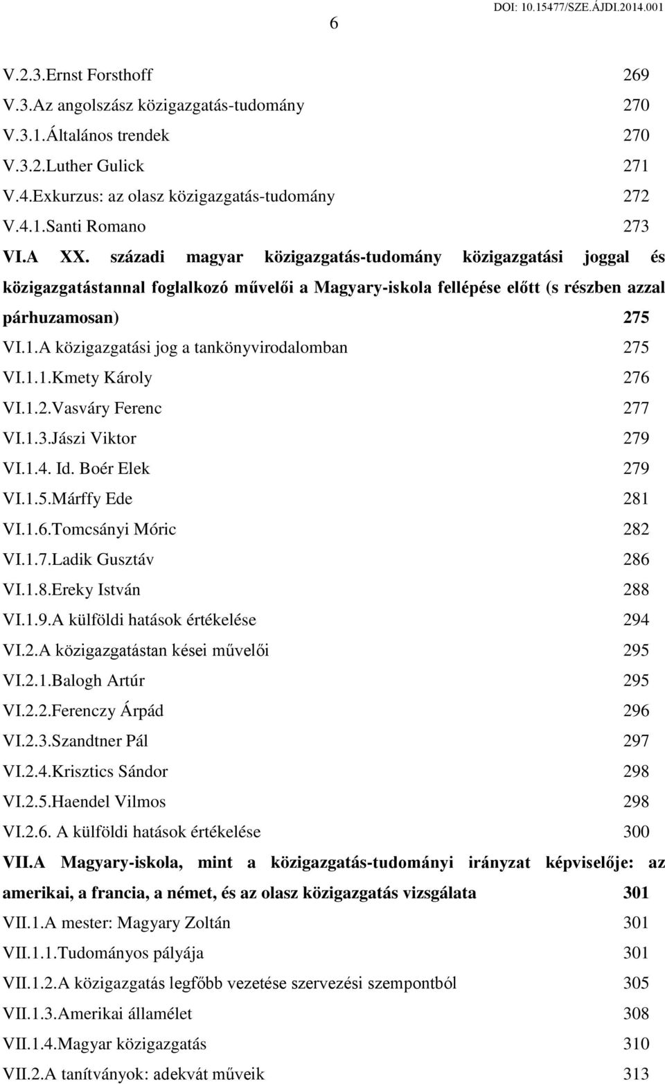 A közigazgatási jog a tankönyvirodalomban 275 VI.1.1.Kmety Károly 276 VI.1.2.Vasváry Ferenc 277 VI.1.3.Jászi Viktor 279 VI.1.4. Id. Boér Elek 279 VI.1.5.Márffy Ede 281 VI.1.6.Tomcsányi Móric 282 VI.1.7.Ladik Gusztáv 286 VI.