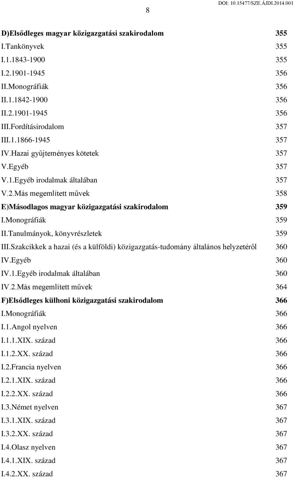 Tanulmányok, könyvrészletek 359 III.Szakcikkek a hazai (és a külföldi) közigazgatás-tudomány általános helyzetéről 360 IV.Egyéb 360 IV.1.Egyéb irodalmak általában 360 IV.2.