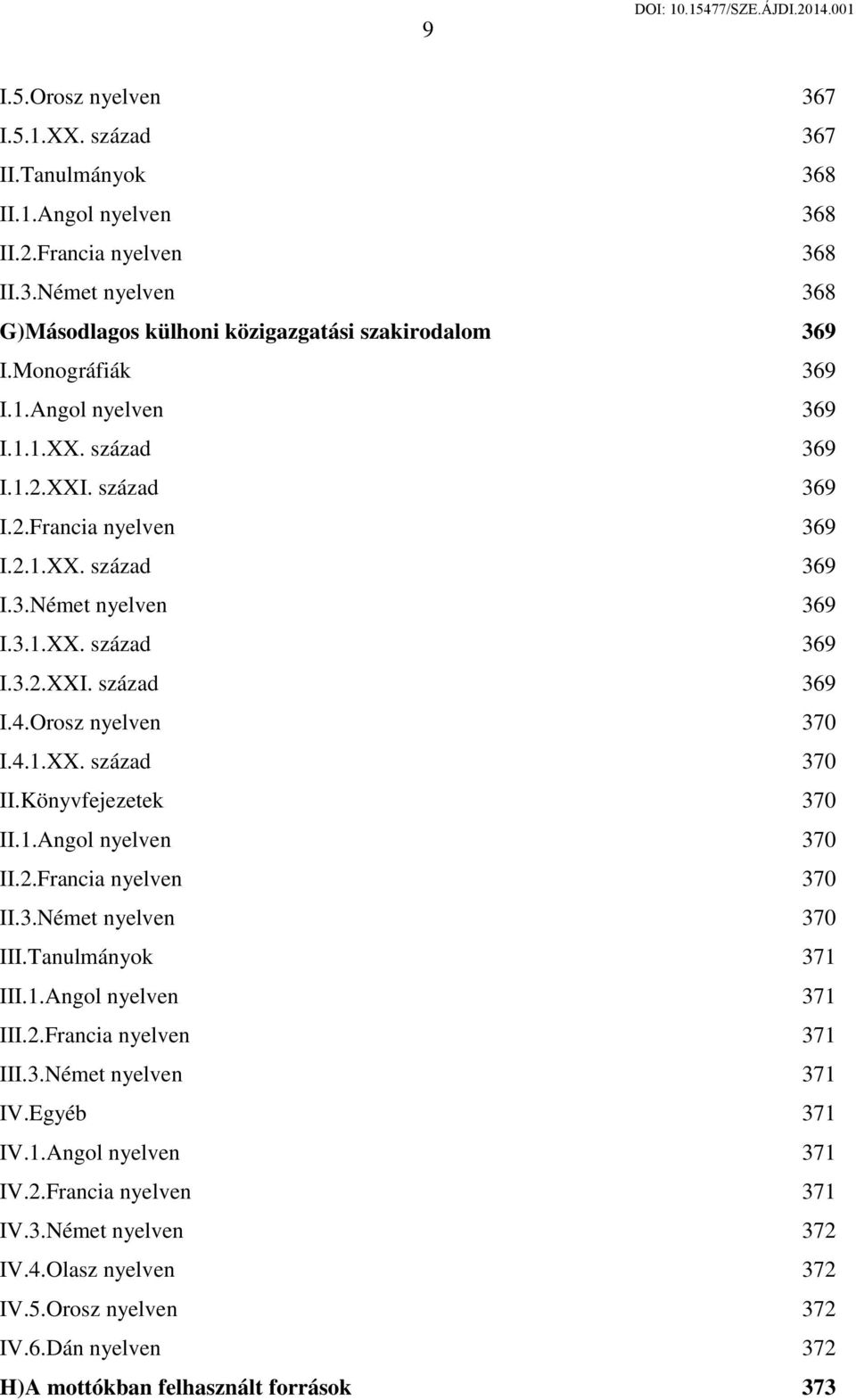 Orosz nyelven 370 I.4.1.XX. század 370 II.Könyvfejezetek 370 II.1.Angol nyelven 370 II.2.Francia nyelven 370 II.3.Német nyelven 370 III.Tanulmányok 371 III.1.Angol nyelven 371 III.2.Francia nyelven 371 III.
