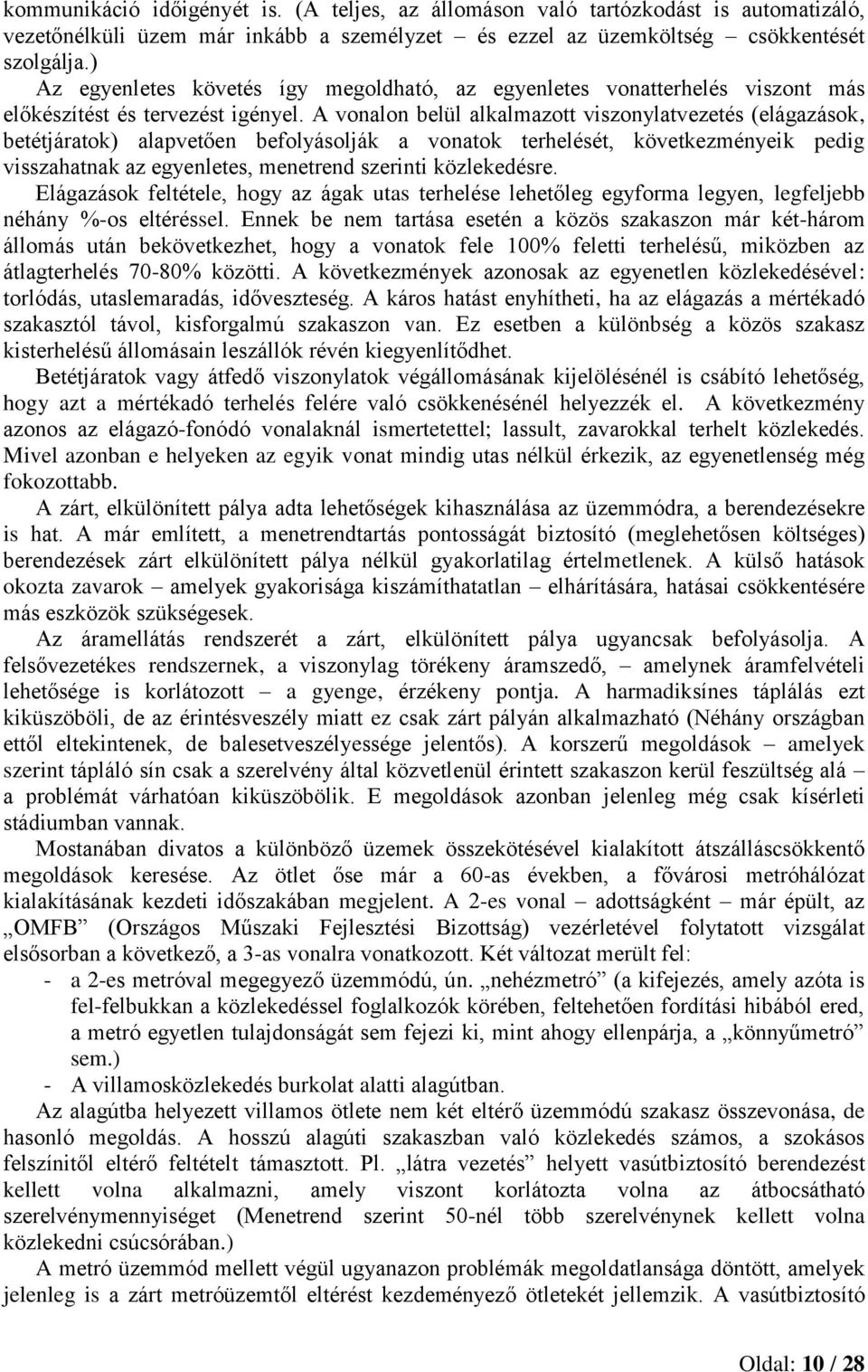 A vonalon belül alkalmazott viszonylatvezetés (elágazások, betétjáratok) alapvetően befolyásolják a vonatok terhelését, következményeik pedig visszahatnak az egyenletes, menetrend szerinti