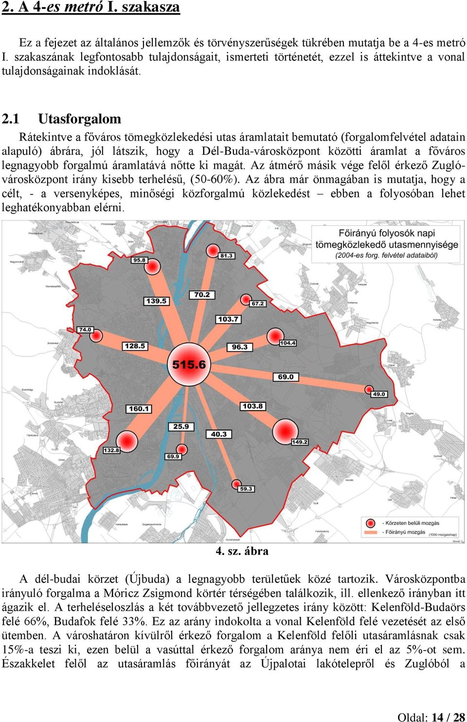 1 Utasforgalom Rátekintve a főváros tömegközlekedési utas áramlatait bemutató (forgalomfelvétel adatain alapuló) ábrára, jól látszik, hogy a Dél-Buda-városközpont közötti áramlat a főváros legnagyobb