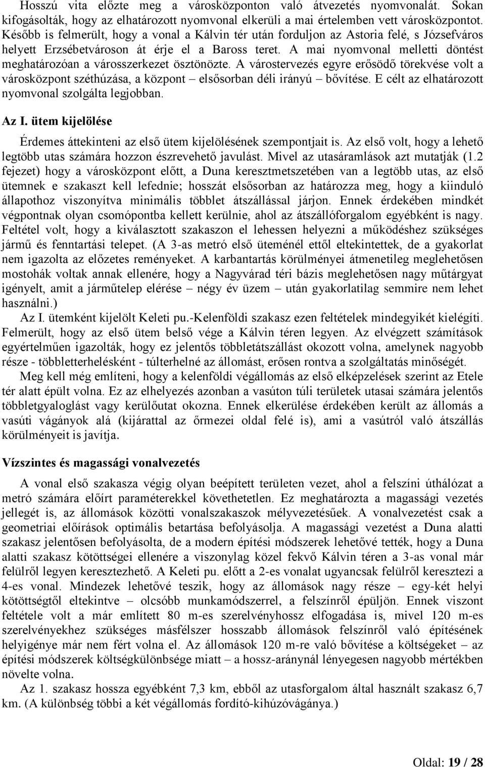 A mai nyomvonal melletti döntést meghatározóan a városszerkezet ösztönözte. A várostervezés egyre erősödő törekvése volt a városközpont széthúzása, a központ elsősorban déli irányú bővítése.