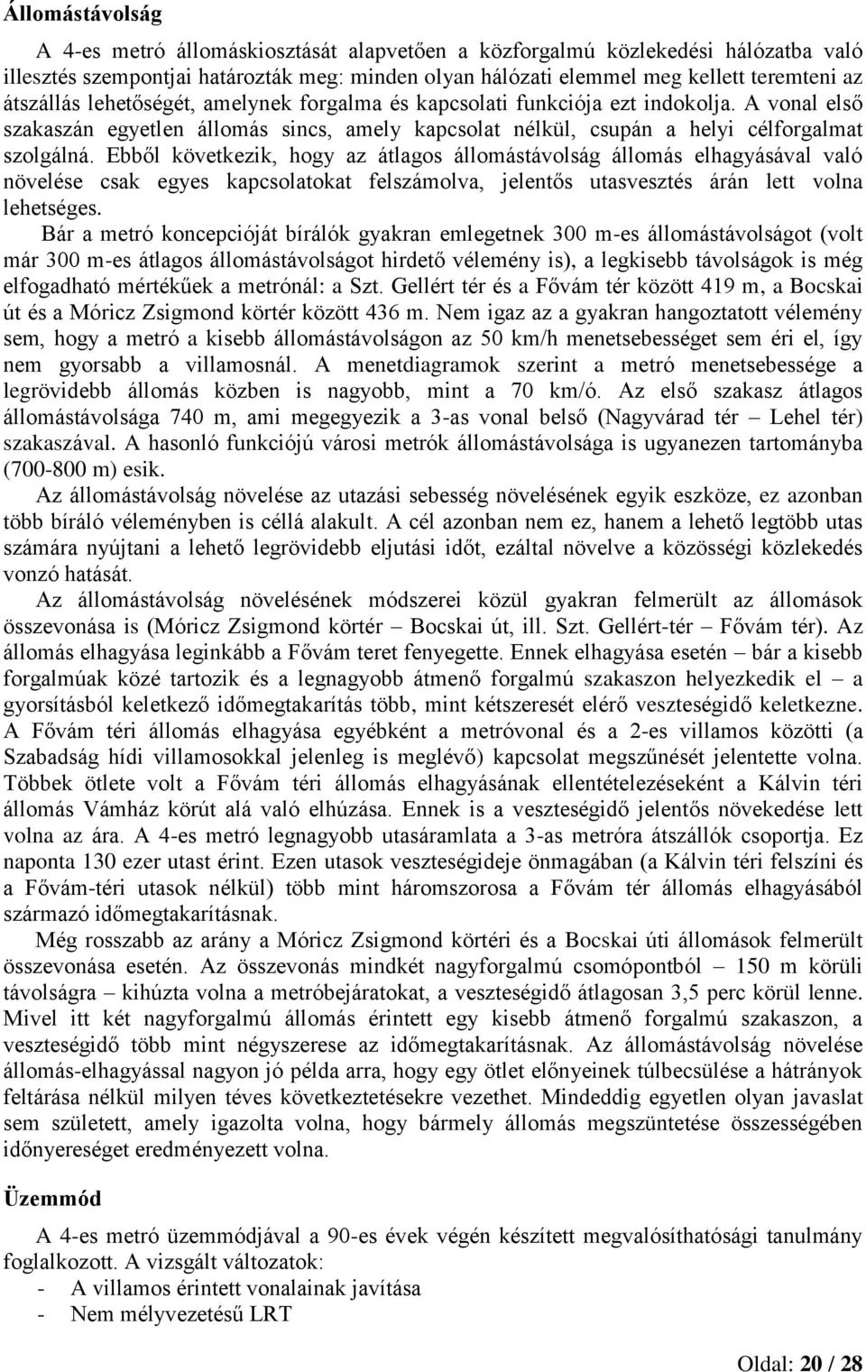 Ebből következik, hogy az átlagos állomástávolság állomás elhagyásával való növelése csak egyes kapcsolatokat felszámolva, jelentős utasvesztés árán lett volna lehetséges.