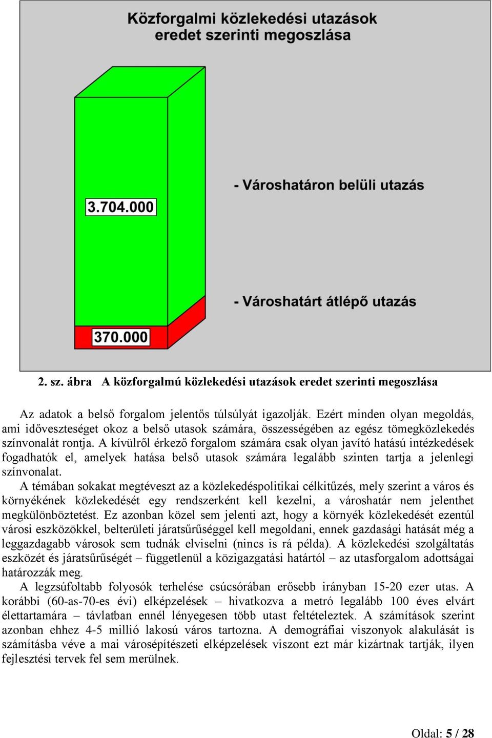 A kívülről érkező forgalom számára csak olyan javító hatású intézkedések fogadhatók el, amelyek hatása belső utasok számára legalább szinten tartja a jelenlegi színvonalat.